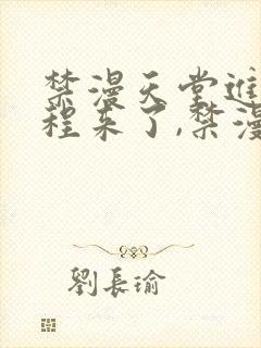 禁漫天堂进入教程来了,禁漫的天堂