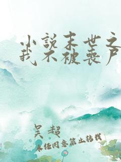 小说末世之只有我不被丧尸攻击