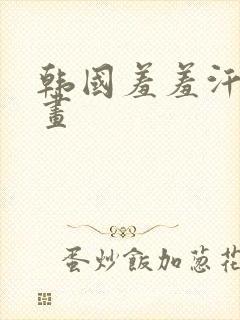 韩国羞羞汗汗漫画