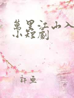 万里江山入我怀小短剧