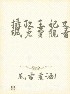 摄政王妃又美又飒免费观看