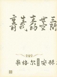 重生末世三个月前我的空间会吐物