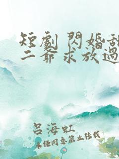 短剧 闪婚甜妻二爷求放过