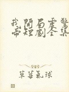 我开局震惊了女帝短剧全集