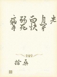 病弱白月光只想等死快穿