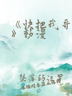 《快把我哥带走》动漫
