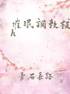 催眠调教校花高h