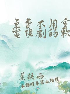 免费不用会员看电视剧的软件