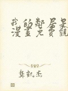 我的邻居是bj漫画免费观看全集免费