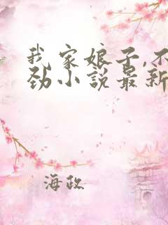 我家娘子,不对劲小说最新章节阅读