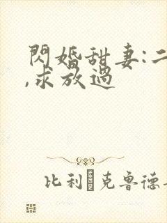 闪婚甜妻:二爷,求放过