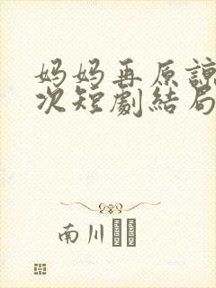 妈妈再原谅我一次短剧结局是什么