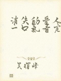 消失的爱人短剧一口气看完