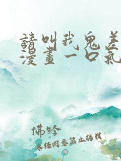 请叫我鬼差大人漫画一口气看完