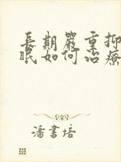 长期严重抑郁失眠如何治疗