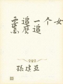 要追一个女孩子怎么追