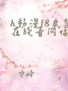 h动漫18岁禁在线看网站