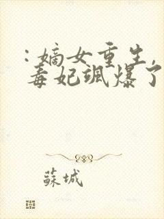 : 嫡女重生,毒妃飒爆了