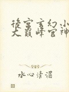 后宫玄幻小说十大巅峰官神之作