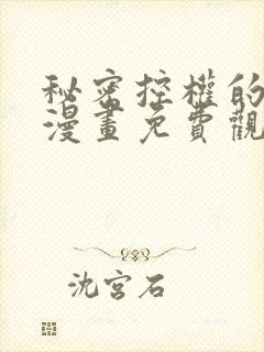 秘密控权的千金漫画免费观看全集