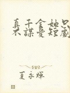 真千金她只谋权不谋爱短剧免费完整版