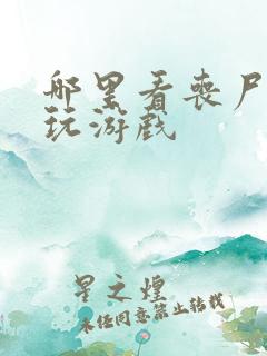 哪里看丧尸末日玩游戏