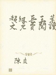 超级兵王叶谦全文免费阅读火