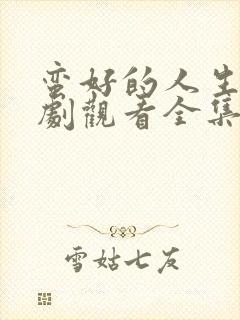 蛮好的人生电视剧观看全集免费第10集