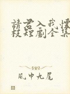 请君入我怀宋瑶枝短剧全集免费看