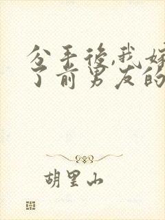 分手后,我嫁给了前男友的小叔手机版