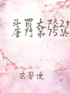斗罗大陆2绝世唐门第75集