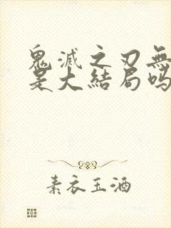 鬼灭之刃无限城是大结局吗