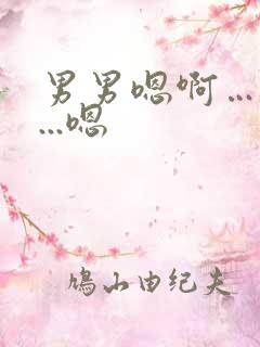 男男嗯啊…啊哈...嗯