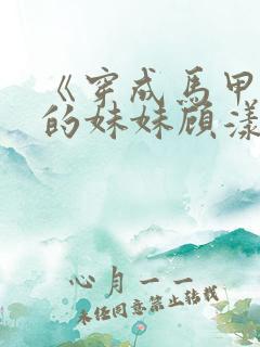 《穿成马甲大佬的妹妹顾漾》