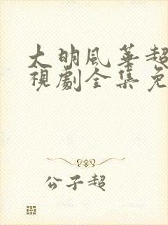 大明风华超清电视剧全集免费观看