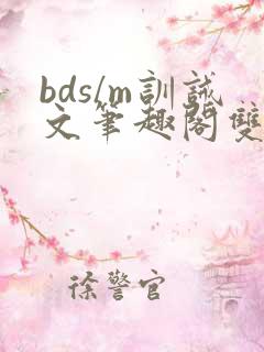 bds/m训诫文笔趣阁双男