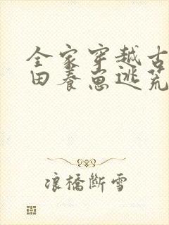 全家穿越古代种田养崽逃荒忙