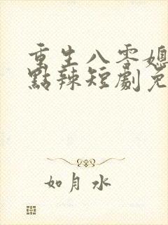 重生八零媳妇有点辣短剧免费观看