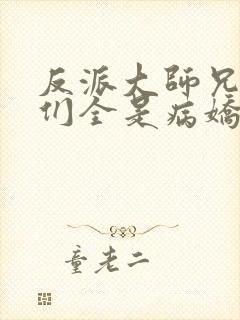 反派大师兄师妹们全是病娇番外