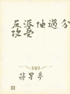 反派他过分美丽攻受