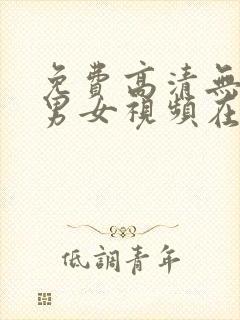 免费高清无遮挡男女视频在线播放