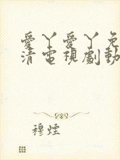 爱丫爱丫免费高清电视剧动漫版