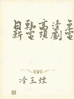 日韩高清免费最新电视剧电影大全