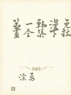 第一韩漫免费漫画全集下拉