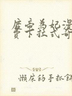 废帝为妃漫画免费下拉式奇妙漫画