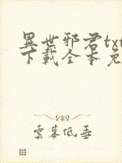 异世邪君txt下载全本免费