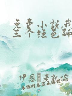 免费小说,我有三个绝色师父