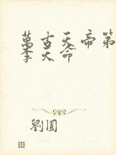 万古天帝第一神李天命