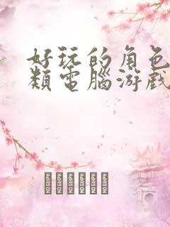 好玩的角色扮演类电脑游戏