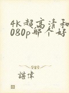 4k超高清和1080p哪个好